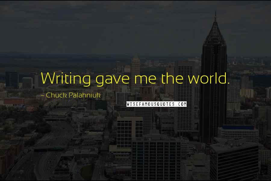 Chuck Palahniuk Quotes: Writing gave me the world.