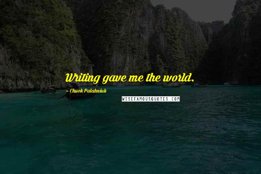 Chuck Palahniuk Quotes: Writing gave me the world.