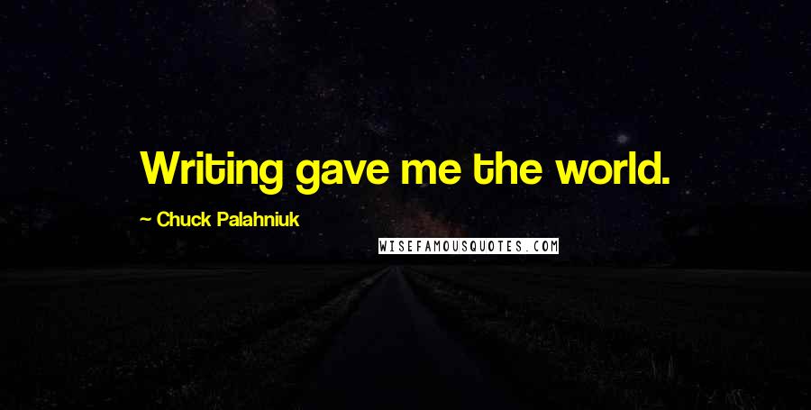 Chuck Palahniuk Quotes: Writing gave me the world.