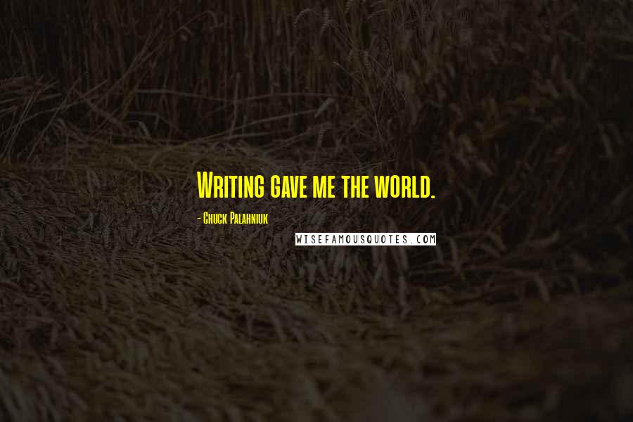 Chuck Palahniuk Quotes: Writing gave me the world.