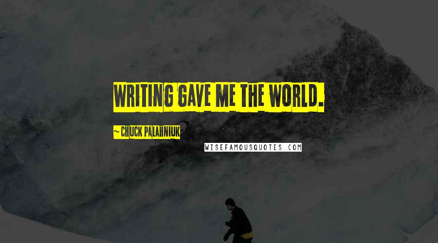 Chuck Palahniuk Quotes: Writing gave me the world.