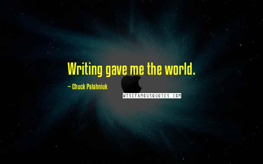 Chuck Palahniuk Quotes: Writing gave me the world.