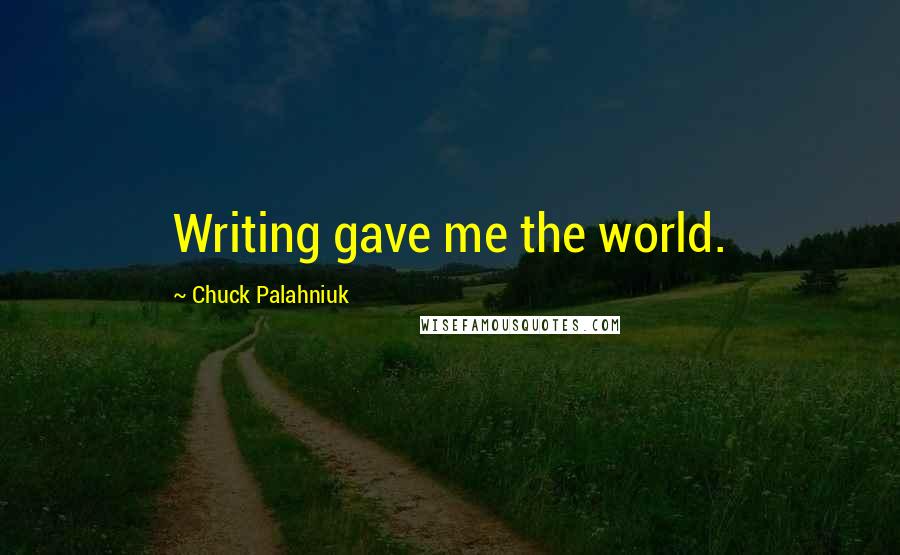 Chuck Palahniuk Quotes: Writing gave me the world.