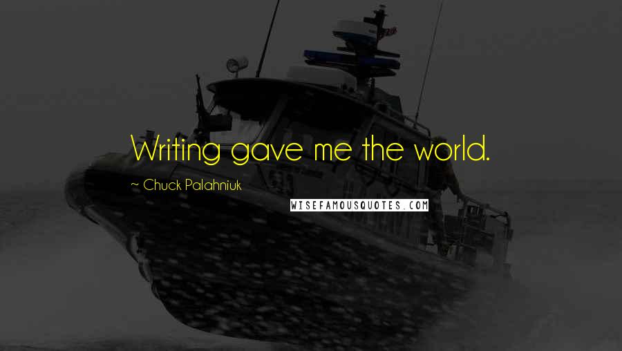 Chuck Palahniuk Quotes: Writing gave me the world.