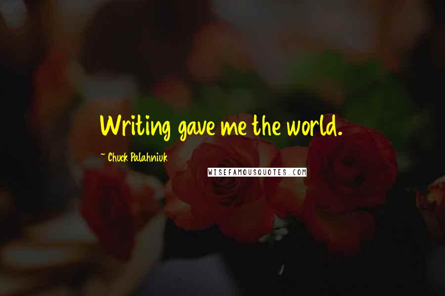 Chuck Palahniuk Quotes: Writing gave me the world.