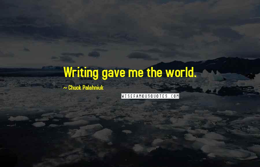 Chuck Palahniuk Quotes: Writing gave me the world.