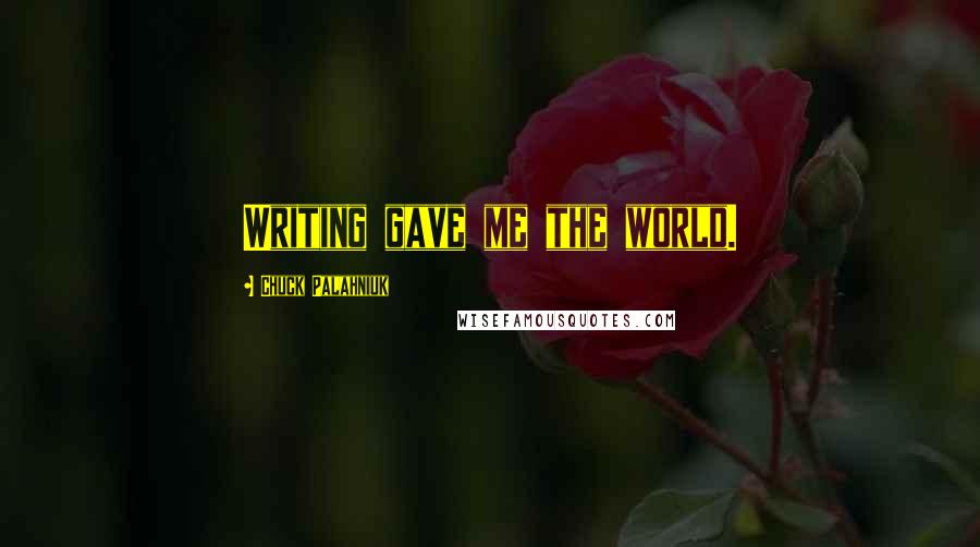 Chuck Palahniuk Quotes: Writing gave me the world.