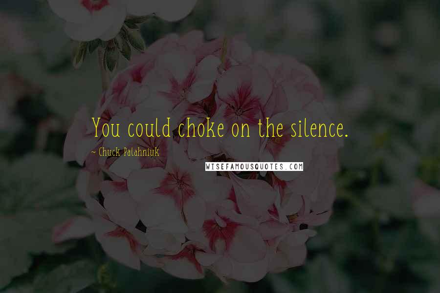 Chuck Palahniuk Quotes: You could choke on the silence.