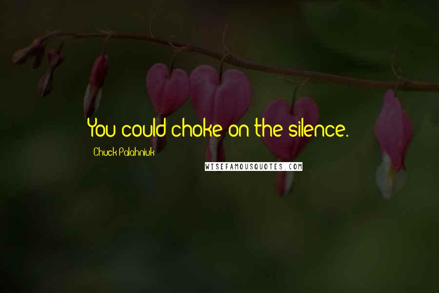 Chuck Palahniuk Quotes: You could choke on the silence.