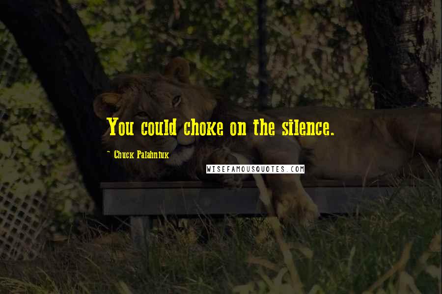 Chuck Palahniuk Quotes: You could choke on the silence.