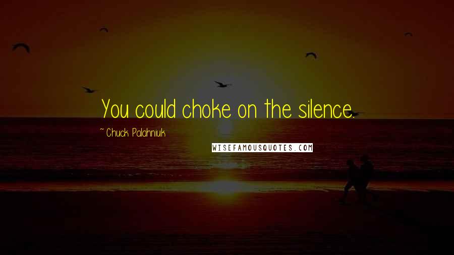 Chuck Palahniuk Quotes: You could choke on the silence.