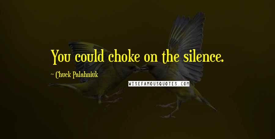 Chuck Palahniuk Quotes: You could choke on the silence.