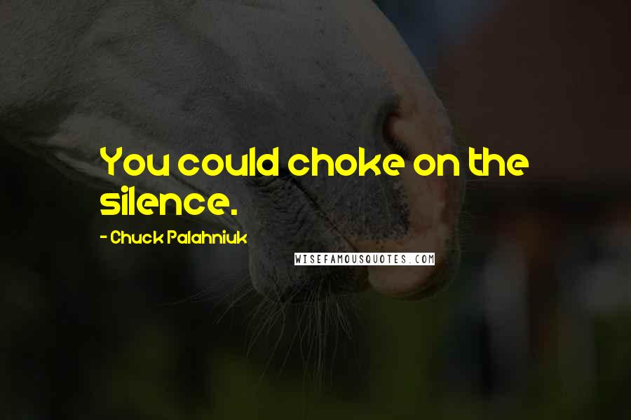 Chuck Palahniuk Quotes: You could choke on the silence.