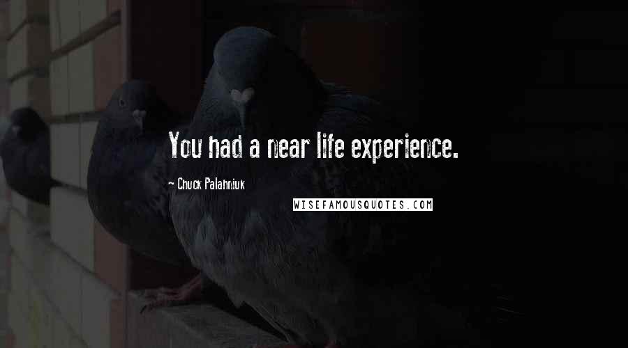 Chuck Palahniuk Quotes: You had a near life experience.