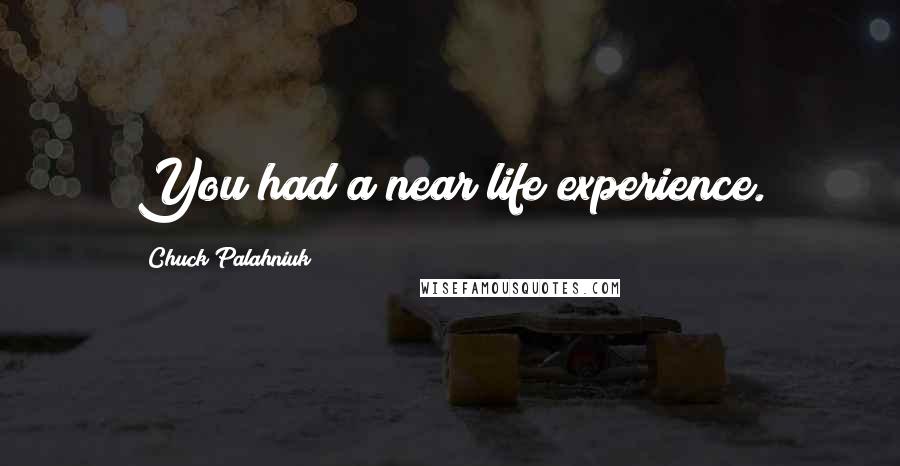 Chuck Palahniuk Quotes: You had a near life experience.