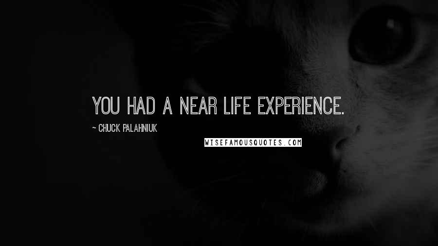 Chuck Palahniuk Quotes: You had a near life experience.