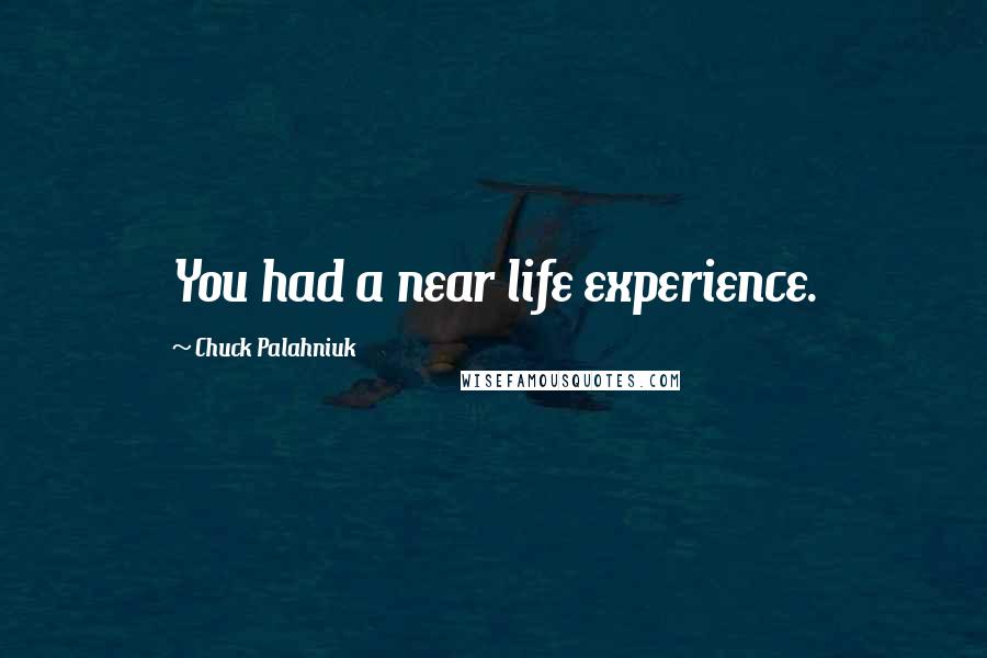 Chuck Palahniuk Quotes: You had a near life experience.