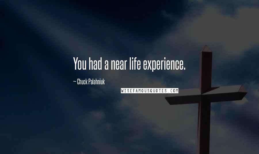 Chuck Palahniuk Quotes: You had a near life experience.