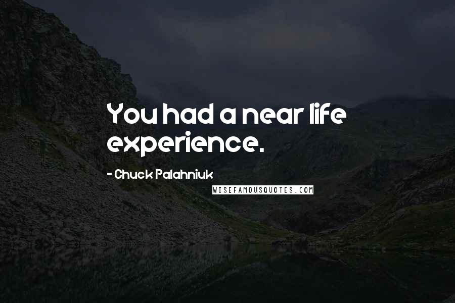 Chuck Palahniuk Quotes: You had a near life experience.