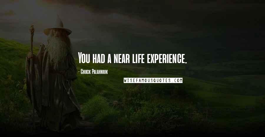 Chuck Palahniuk Quotes: You had a near life experience.
