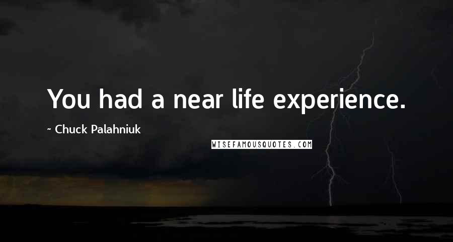 Chuck Palahniuk Quotes: You had a near life experience.