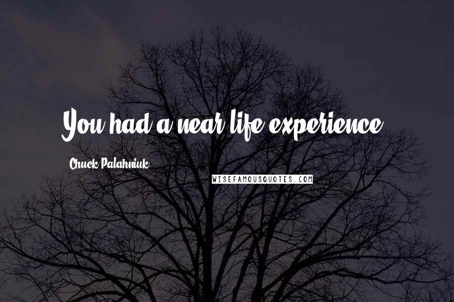 Chuck Palahniuk Quotes: You had a near life experience.