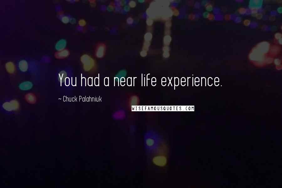 Chuck Palahniuk Quotes: You had a near life experience.