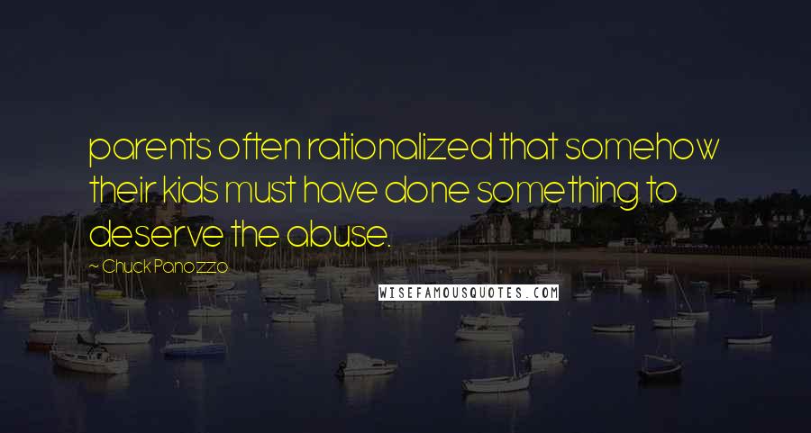 Chuck Panozzo Quotes: parents often rationalized that somehow their kids must have done something to deserve the abuse.