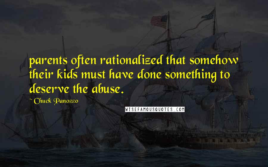 Chuck Panozzo Quotes: parents often rationalized that somehow their kids must have done something to deserve the abuse.