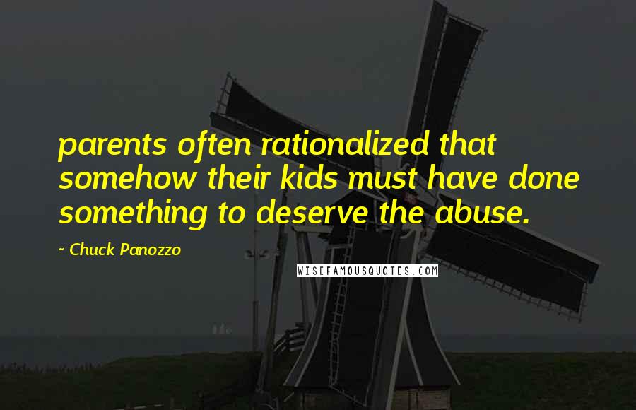 Chuck Panozzo Quotes: parents often rationalized that somehow their kids must have done something to deserve the abuse.