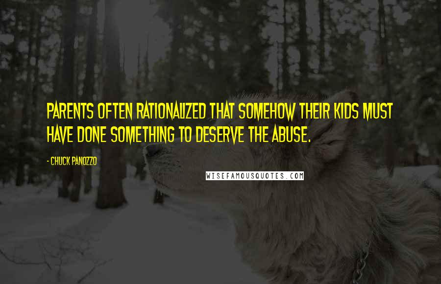 Chuck Panozzo Quotes: parents often rationalized that somehow their kids must have done something to deserve the abuse.