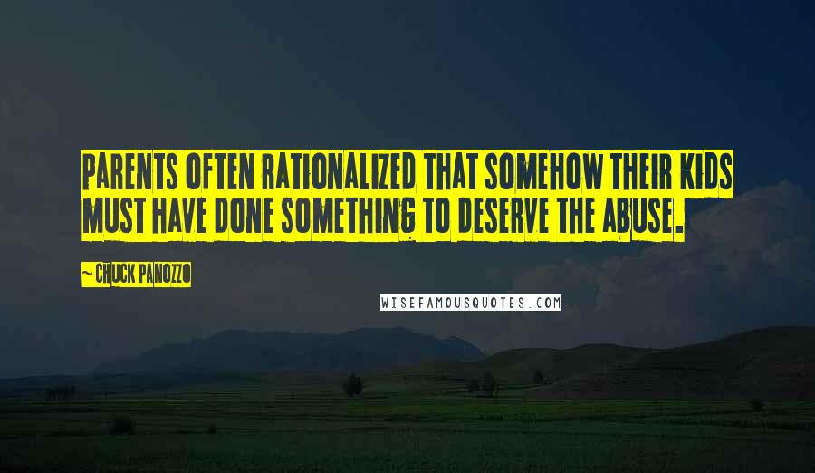 Chuck Panozzo Quotes: parents often rationalized that somehow their kids must have done something to deserve the abuse.