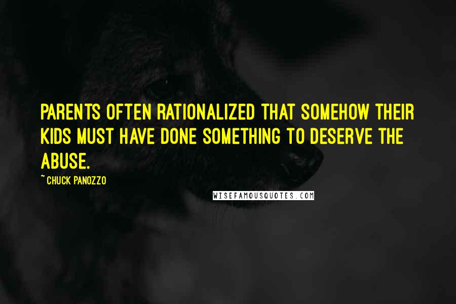 Chuck Panozzo Quotes: parents often rationalized that somehow their kids must have done something to deserve the abuse.