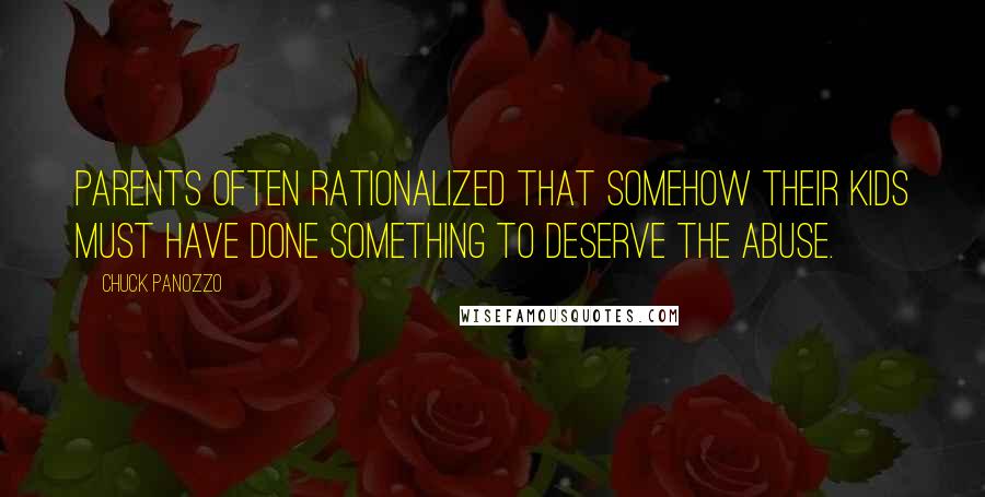 Chuck Panozzo Quotes: parents often rationalized that somehow their kids must have done something to deserve the abuse.