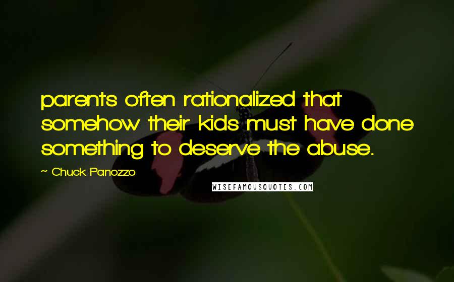 Chuck Panozzo Quotes: parents often rationalized that somehow their kids must have done something to deserve the abuse.