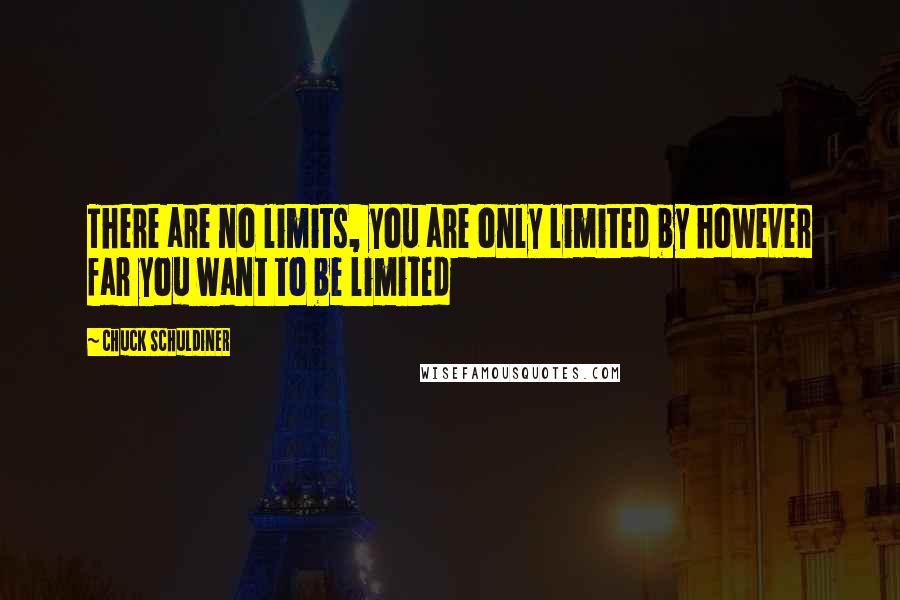 Chuck Schuldiner Quotes: There are no limits, you are only limited by however far you want to be limited