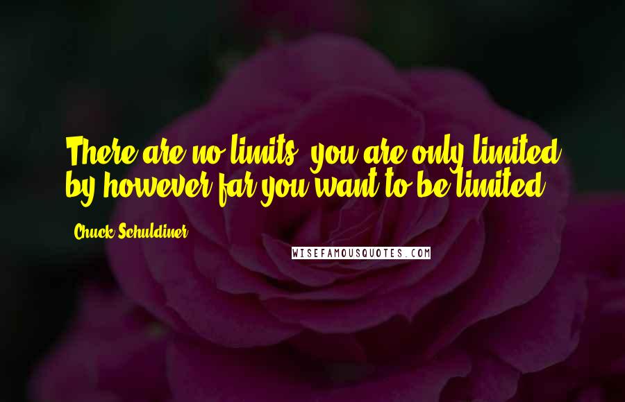 Chuck Schuldiner Quotes: There are no limits, you are only limited by however far you want to be limited