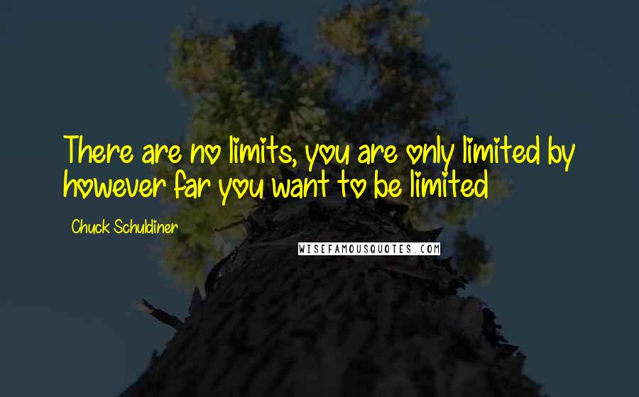 Chuck Schuldiner Quotes: There are no limits, you are only limited by however far you want to be limited