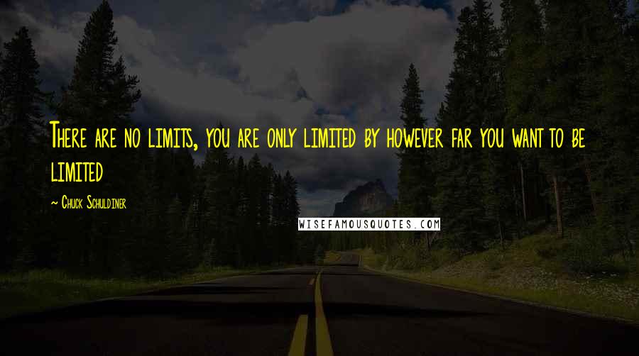 Chuck Schuldiner Quotes: There are no limits, you are only limited by however far you want to be limited