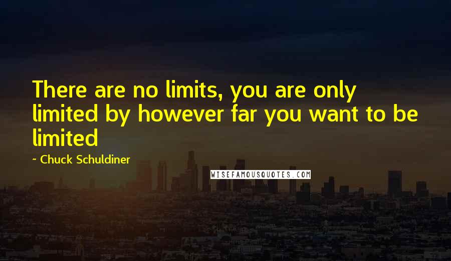 Chuck Schuldiner Quotes: There are no limits, you are only limited by however far you want to be limited