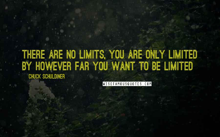 Chuck Schuldiner Quotes: There are no limits, you are only limited by however far you want to be limited