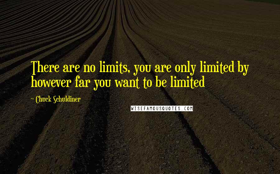 Chuck Schuldiner Quotes: There are no limits, you are only limited by however far you want to be limited