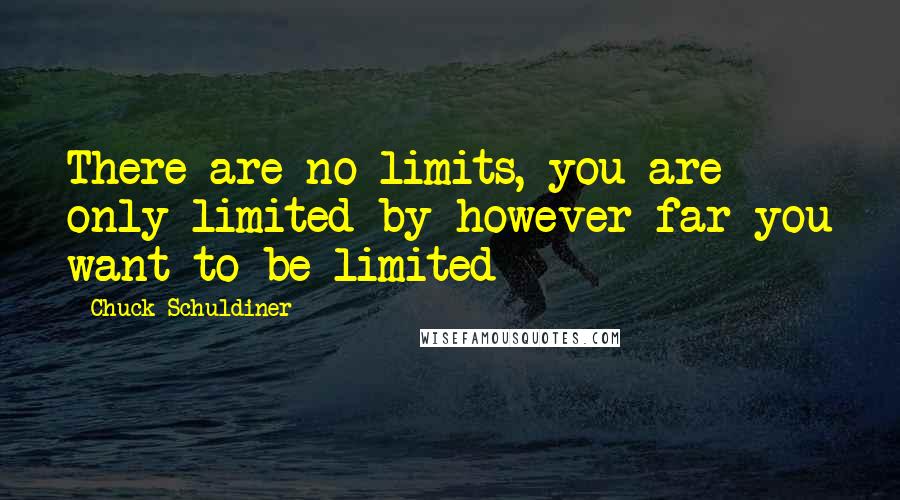 Chuck Schuldiner Quotes: There are no limits, you are only limited by however far you want to be limited