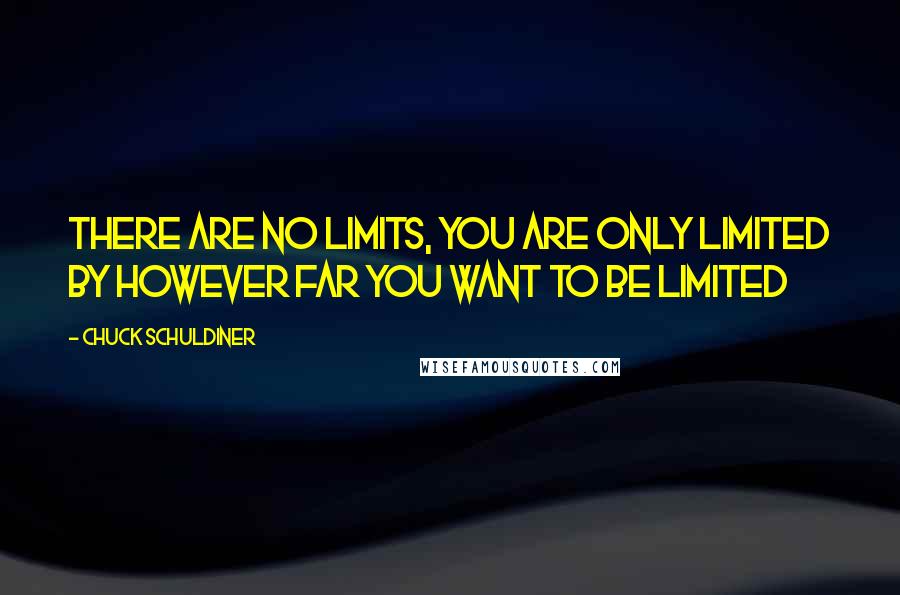 Chuck Schuldiner Quotes: There are no limits, you are only limited by however far you want to be limited