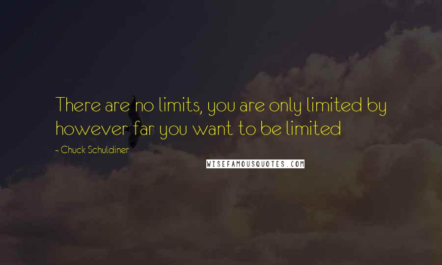 Chuck Schuldiner Quotes: There are no limits, you are only limited by however far you want to be limited