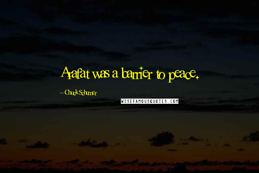Chuck Schumer Quotes: Arafat was a barrier to peace.
