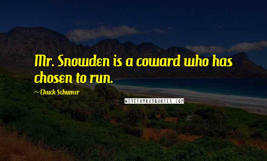 Chuck Schumer Quotes: Mr. Snowden is a coward who has chosen to run.