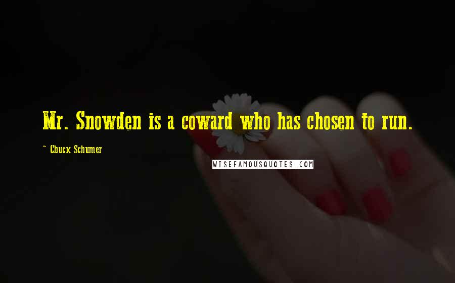 Chuck Schumer Quotes: Mr. Snowden is a coward who has chosen to run.