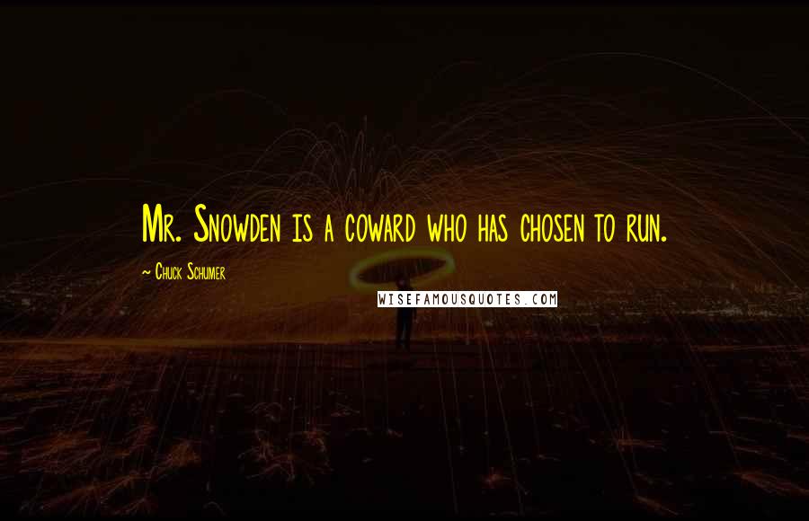 Chuck Schumer Quotes: Mr. Snowden is a coward who has chosen to run.