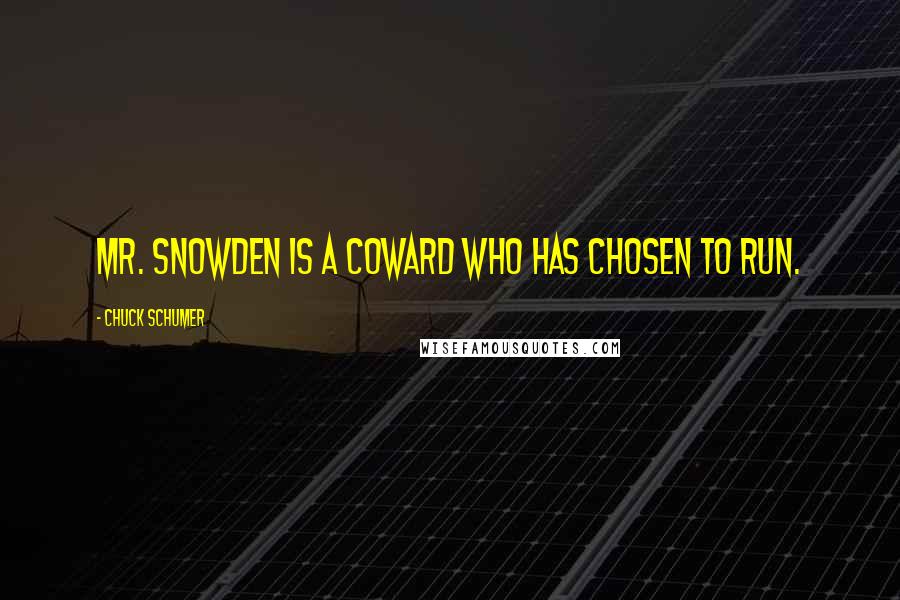 Chuck Schumer Quotes: Mr. Snowden is a coward who has chosen to run.